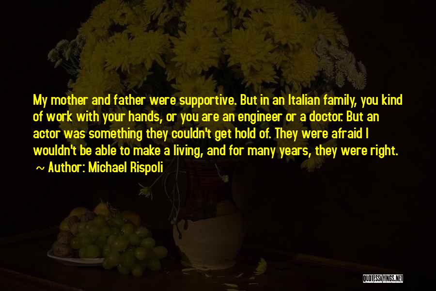 Michael Rispoli Quotes: My Mother And Father Were Supportive. But In An Italian Family, You Kind Of Work With Your Hands, Or You
