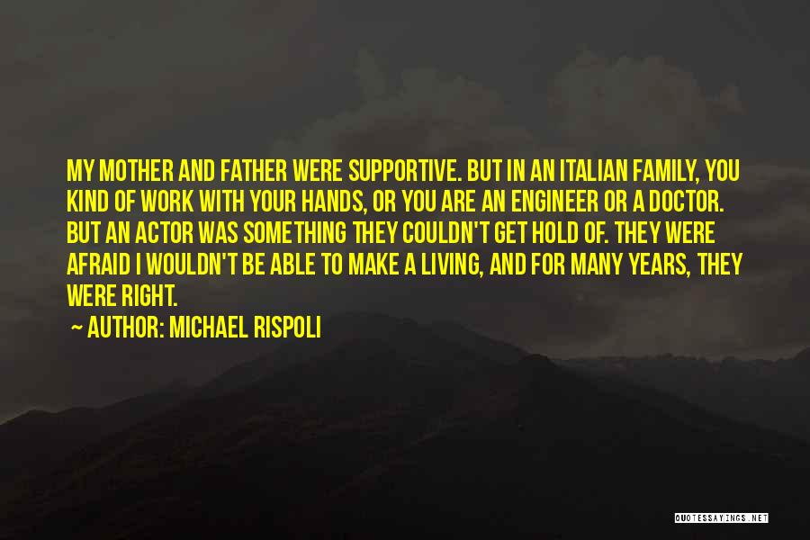 Michael Rispoli Quotes: My Mother And Father Were Supportive. But In An Italian Family, You Kind Of Work With Your Hands, Or You