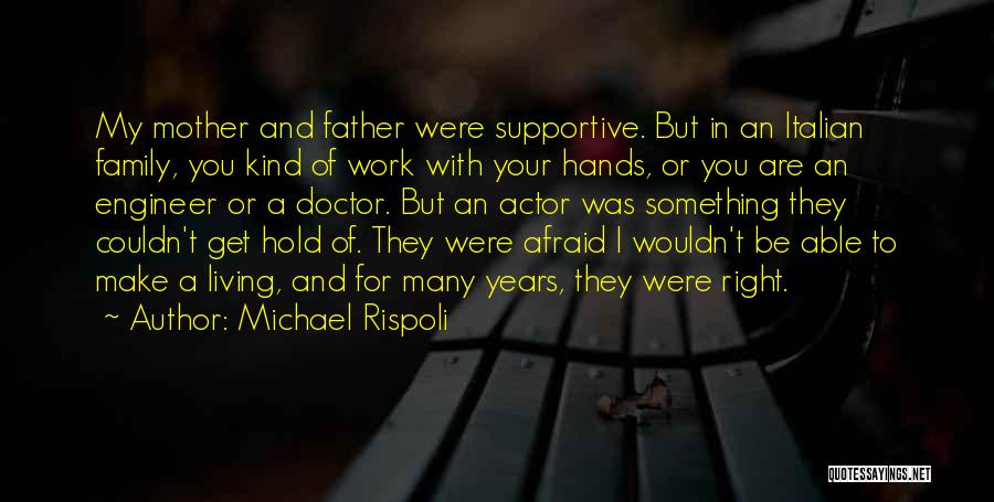 Michael Rispoli Quotes: My Mother And Father Were Supportive. But In An Italian Family, You Kind Of Work With Your Hands, Or You