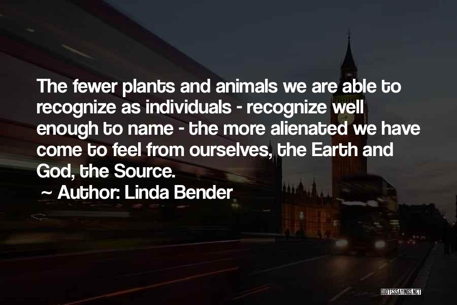 Linda Bender Quotes: The Fewer Plants And Animals We Are Able To Recognize As Individuals - Recognize Well Enough To Name - The