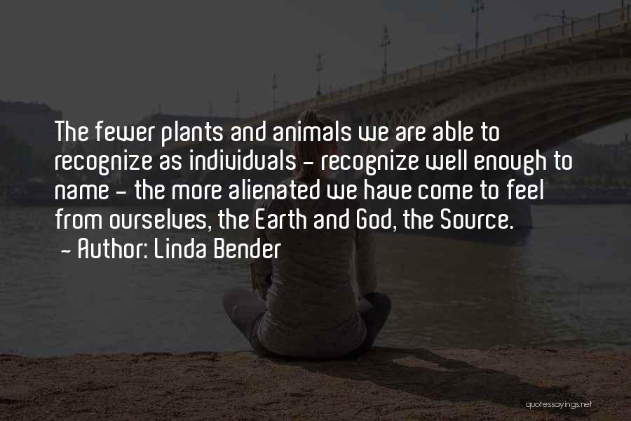 Linda Bender Quotes: The Fewer Plants And Animals We Are Able To Recognize As Individuals - Recognize Well Enough To Name - The