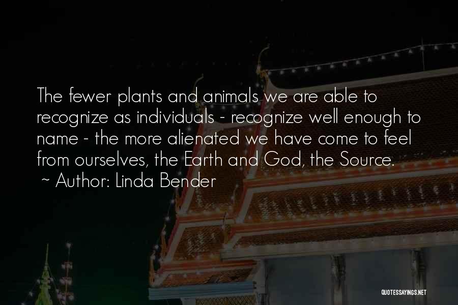 Linda Bender Quotes: The Fewer Plants And Animals We Are Able To Recognize As Individuals - Recognize Well Enough To Name - The