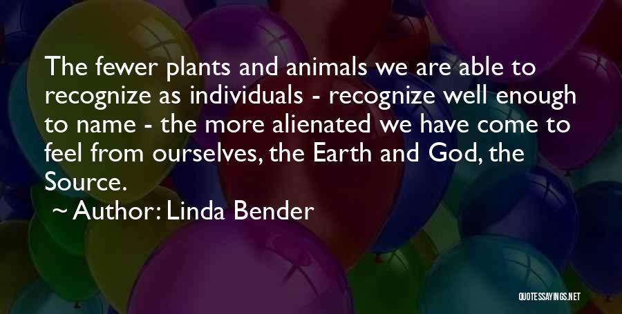 Linda Bender Quotes: The Fewer Plants And Animals We Are Able To Recognize As Individuals - Recognize Well Enough To Name - The