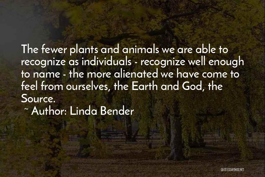 Linda Bender Quotes: The Fewer Plants And Animals We Are Able To Recognize As Individuals - Recognize Well Enough To Name - The