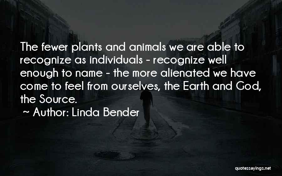 Linda Bender Quotes: The Fewer Plants And Animals We Are Able To Recognize As Individuals - Recognize Well Enough To Name - The