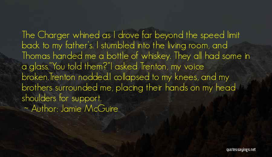 Jamie McGuire Quotes: The Charger Whined As I Drove Far Beyond The Speed Limit Back To My Father's. I Stumbled Into The Living