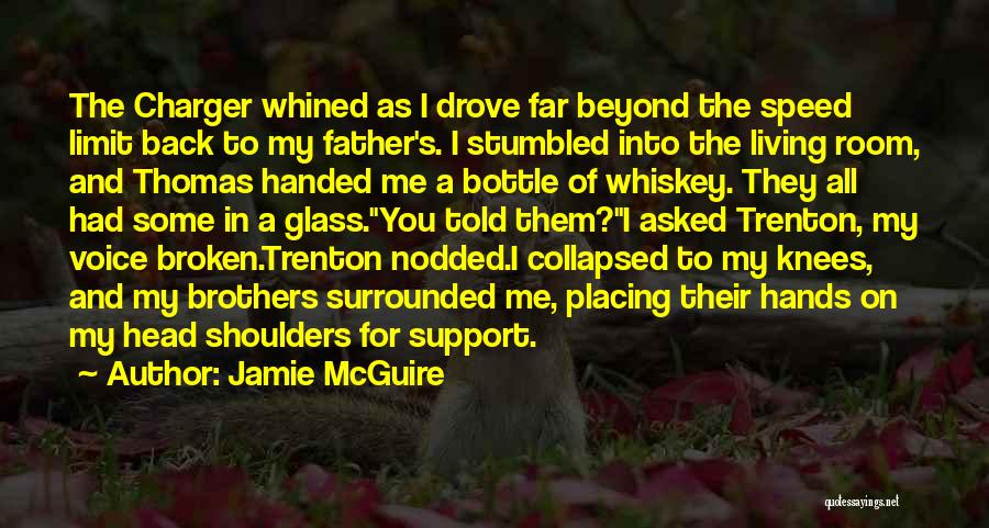 Jamie McGuire Quotes: The Charger Whined As I Drove Far Beyond The Speed Limit Back To My Father's. I Stumbled Into The Living