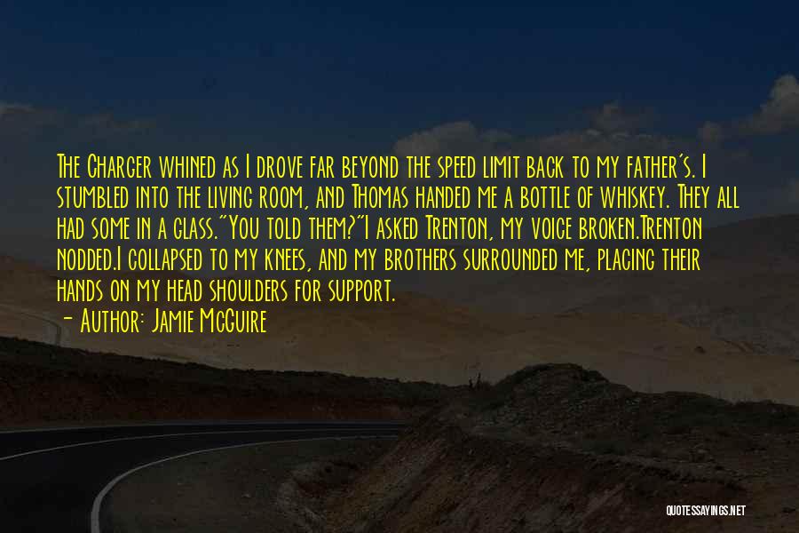 Jamie McGuire Quotes: The Charger Whined As I Drove Far Beyond The Speed Limit Back To My Father's. I Stumbled Into The Living