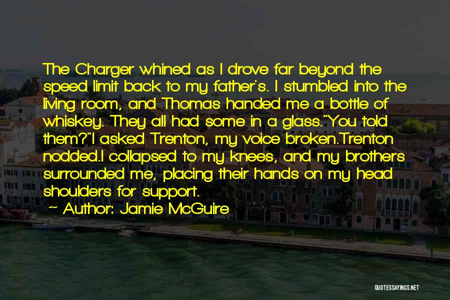 Jamie McGuire Quotes: The Charger Whined As I Drove Far Beyond The Speed Limit Back To My Father's. I Stumbled Into The Living