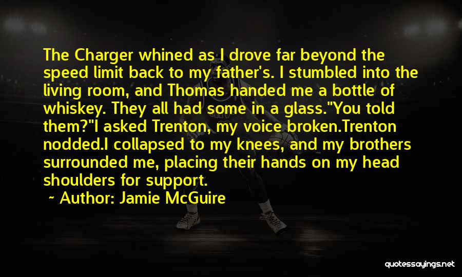Jamie McGuire Quotes: The Charger Whined As I Drove Far Beyond The Speed Limit Back To My Father's. I Stumbled Into The Living