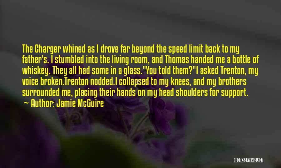 Jamie McGuire Quotes: The Charger Whined As I Drove Far Beyond The Speed Limit Back To My Father's. I Stumbled Into The Living