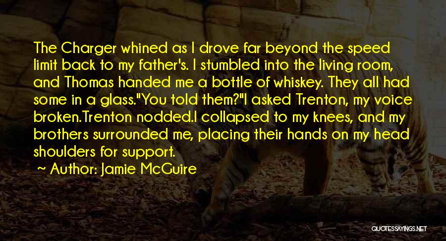 Jamie McGuire Quotes: The Charger Whined As I Drove Far Beyond The Speed Limit Back To My Father's. I Stumbled Into The Living