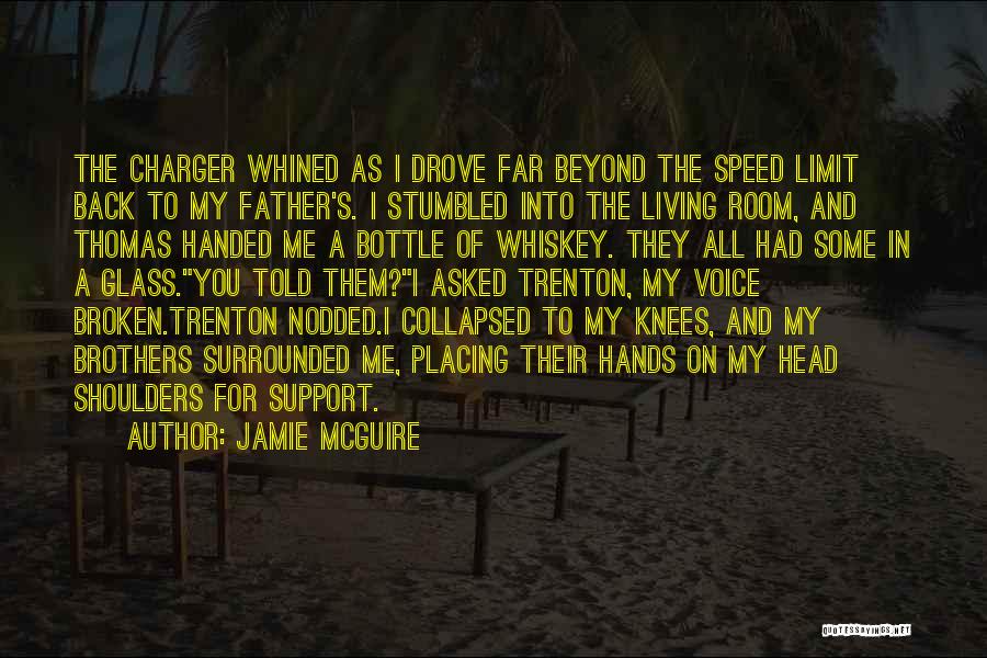 Jamie McGuire Quotes: The Charger Whined As I Drove Far Beyond The Speed Limit Back To My Father's. I Stumbled Into The Living