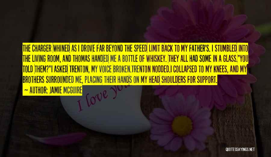 Jamie McGuire Quotes: The Charger Whined As I Drove Far Beyond The Speed Limit Back To My Father's. I Stumbled Into The Living