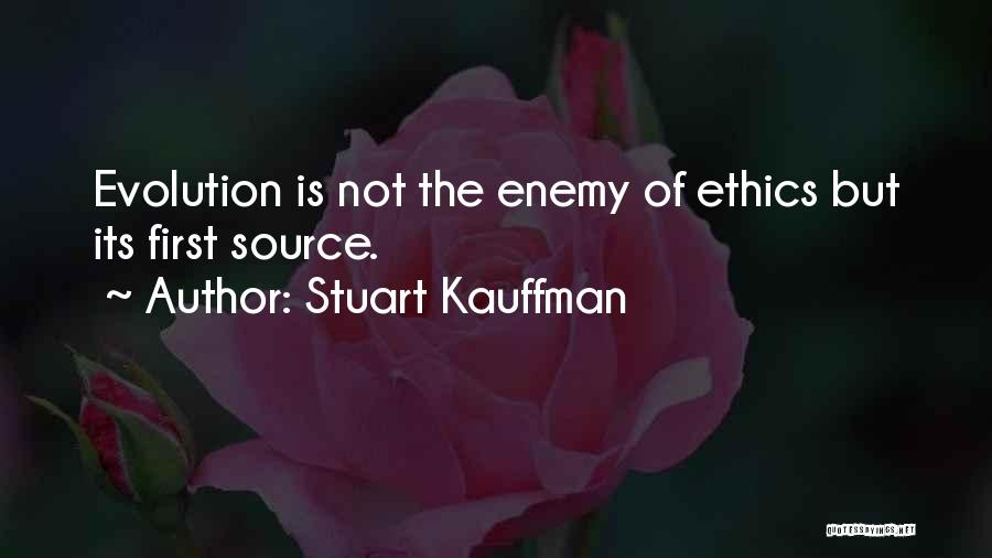 Stuart Kauffman Quotes: Evolution Is Not The Enemy Of Ethics But Its First Source.