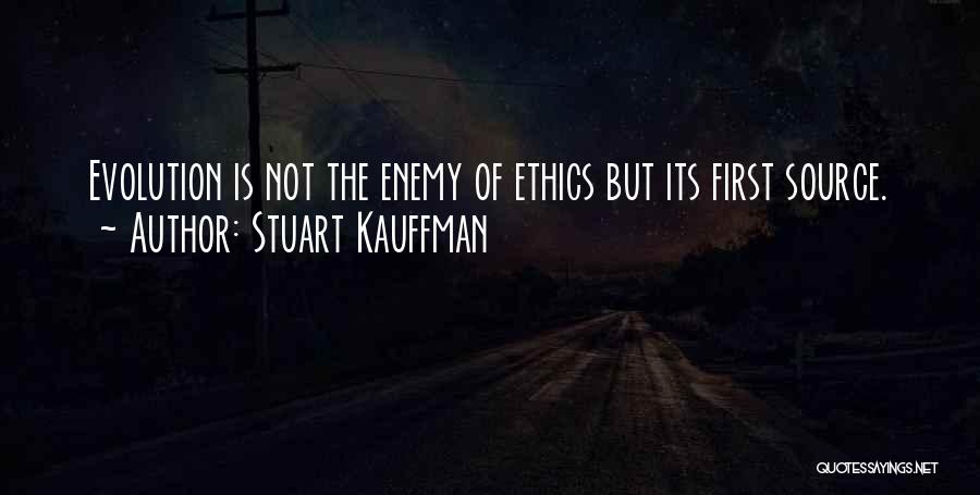 Stuart Kauffman Quotes: Evolution Is Not The Enemy Of Ethics But Its First Source.