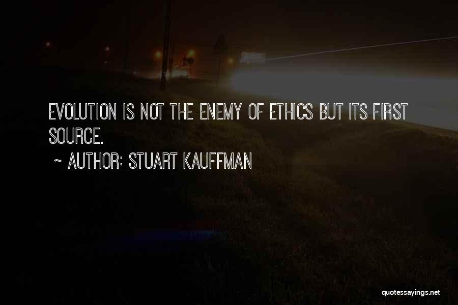 Stuart Kauffman Quotes: Evolution Is Not The Enemy Of Ethics But Its First Source.