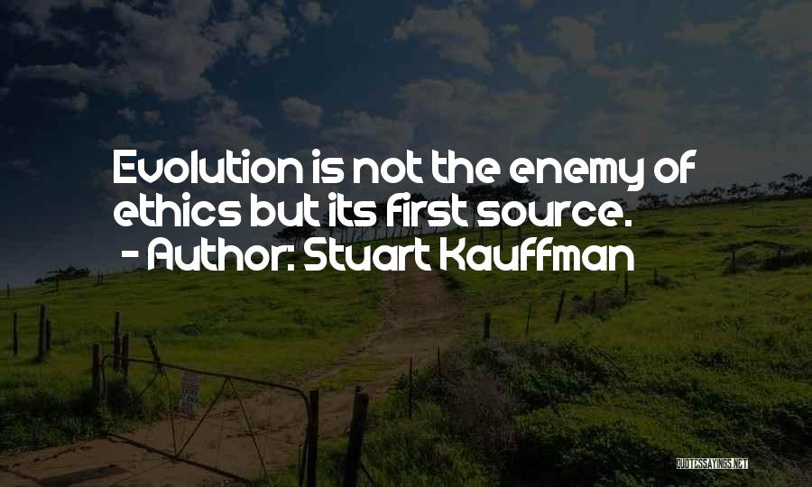 Stuart Kauffman Quotes: Evolution Is Not The Enemy Of Ethics But Its First Source.