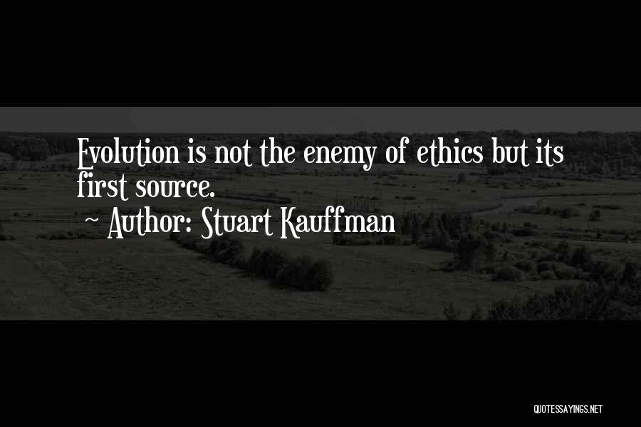 Stuart Kauffman Quotes: Evolution Is Not The Enemy Of Ethics But Its First Source.
