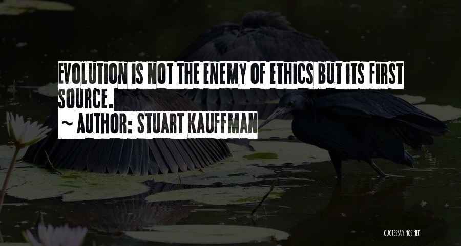 Stuart Kauffman Quotes: Evolution Is Not The Enemy Of Ethics But Its First Source.