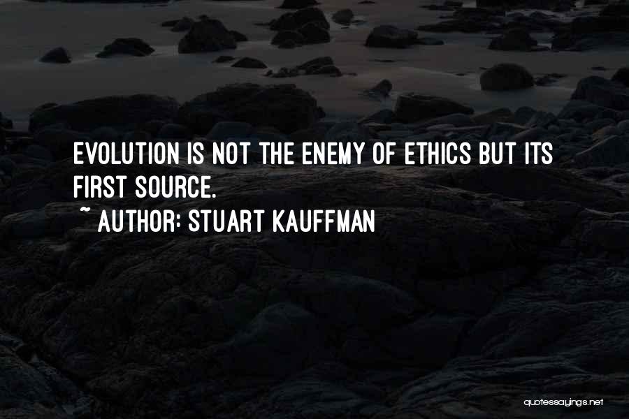 Stuart Kauffman Quotes: Evolution Is Not The Enemy Of Ethics But Its First Source.