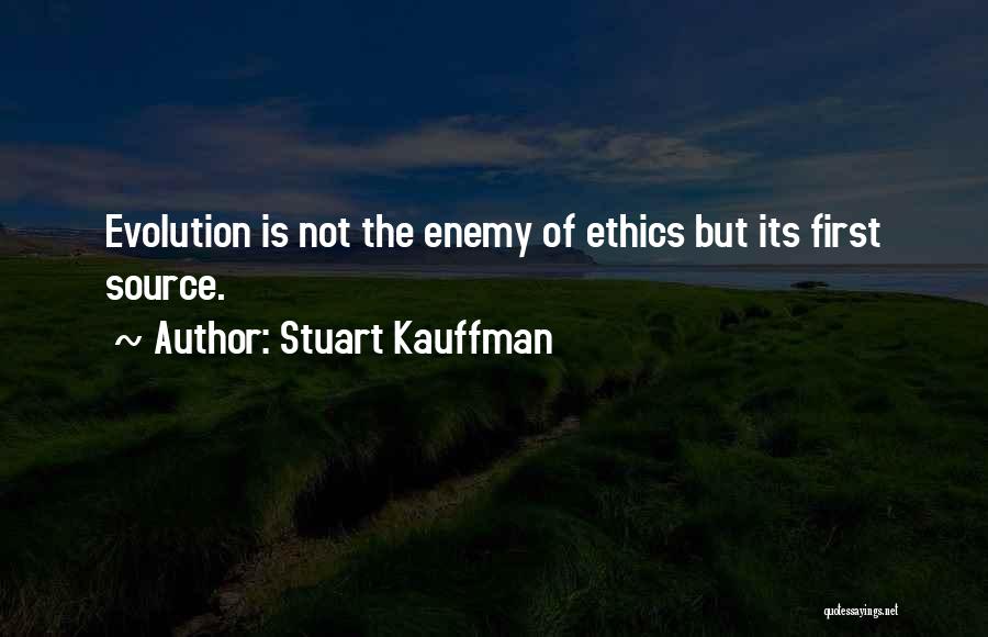 Stuart Kauffman Quotes: Evolution Is Not The Enemy Of Ethics But Its First Source.