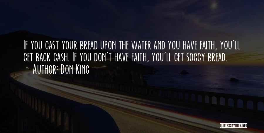 Don King Quotes: If You Cast Your Bread Upon The Water And You Have Faith, You'll Get Back Cash. If You Don't Have