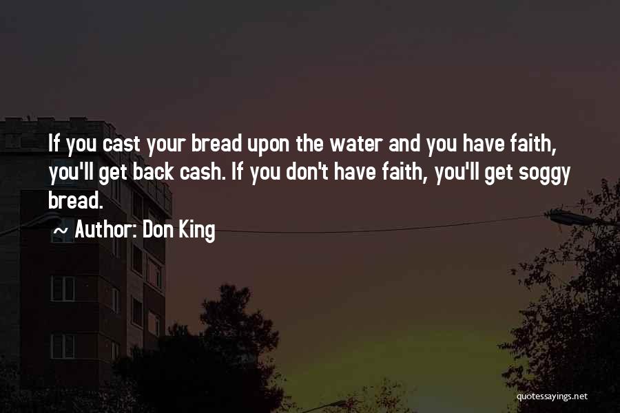 Don King Quotes: If You Cast Your Bread Upon The Water And You Have Faith, You'll Get Back Cash. If You Don't Have