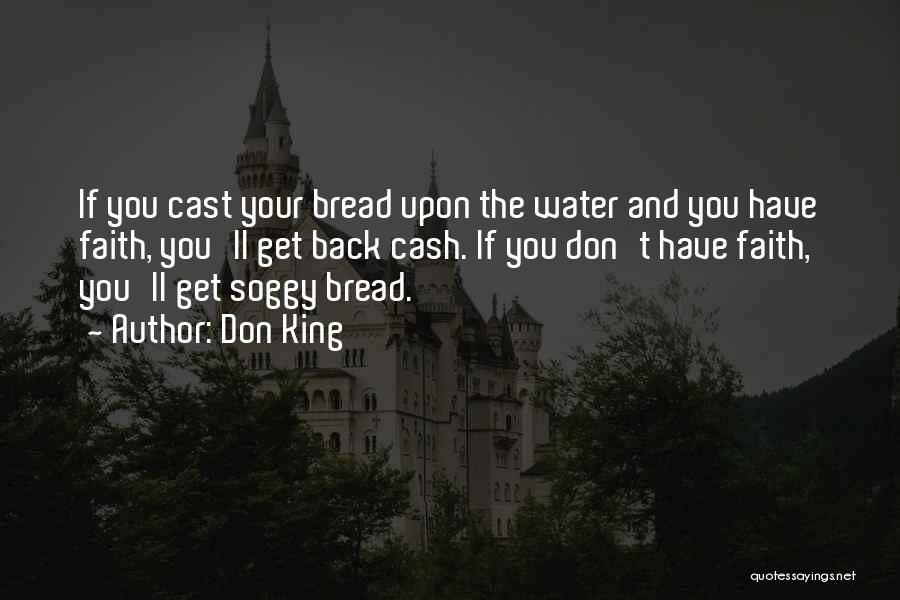 Don King Quotes: If You Cast Your Bread Upon The Water And You Have Faith, You'll Get Back Cash. If You Don't Have