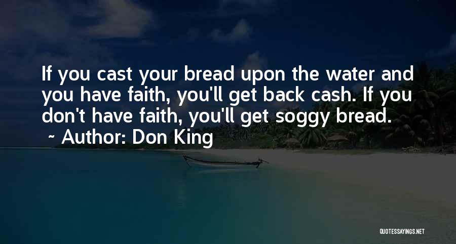 Don King Quotes: If You Cast Your Bread Upon The Water And You Have Faith, You'll Get Back Cash. If You Don't Have