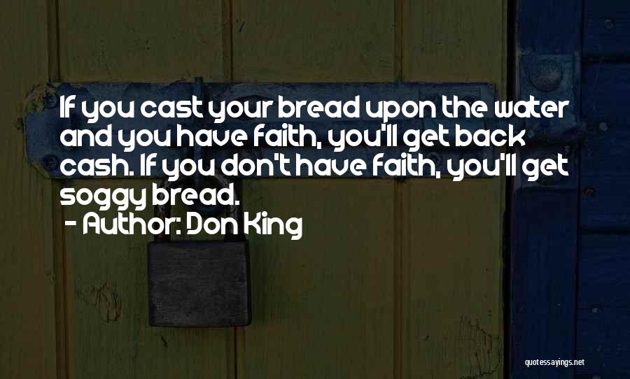 Don King Quotes: If You Cast Your Bread Upon The Water And You Have Faith, You'll Get Back Cash. If You Don't Have