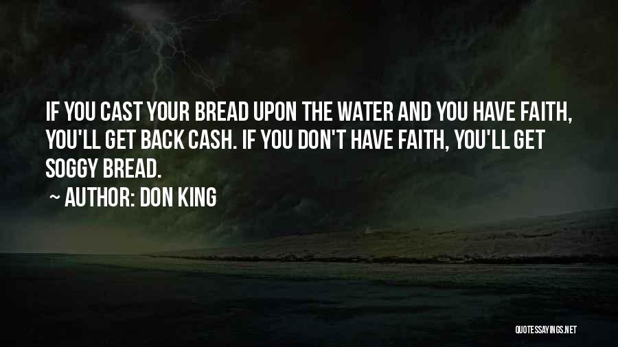 Don King Quotes: If You Cast Your Bread Upon The Water And You Have Faith, You'll Get Back Cash. If You Don't Have