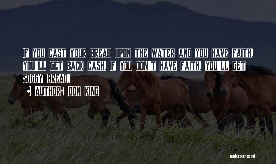 Don King Quotes: If You Cast Your Bread Upon The Water And You Have Faith, You'll Get Back Cash. If You Don't Have