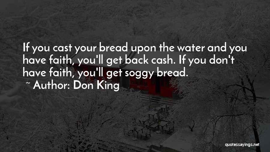 Don King Quotes: If You Cast Your Bread Upon The Water And You Have Faith, You'll Get Back Cash. If You Don't Have