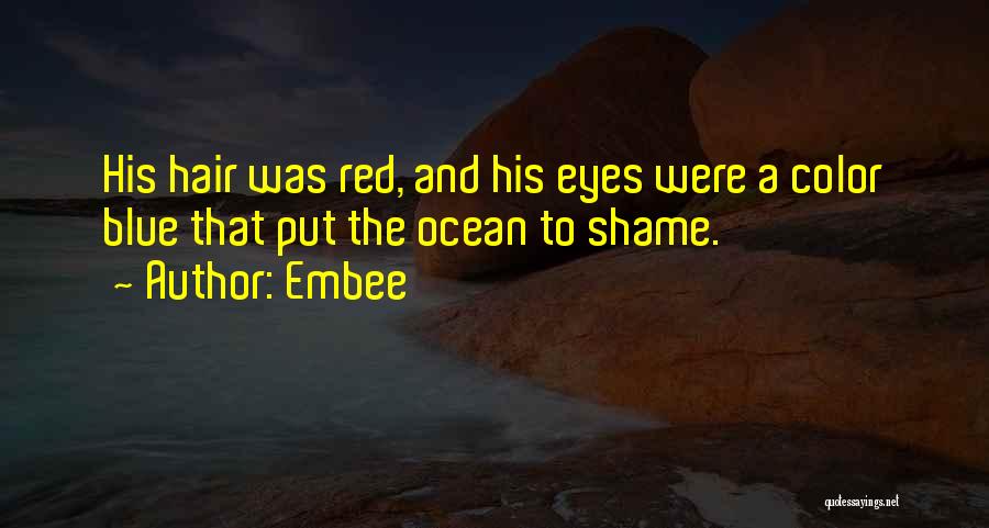 Embee Quotes: His Hair Was Red, And His Eyes Were A Color Blue That Put The Ocean To Shame.