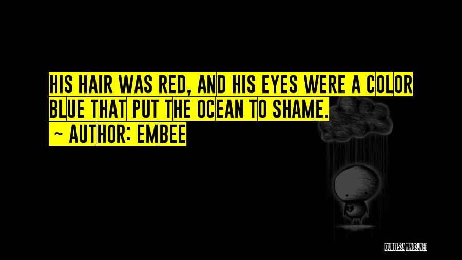 Embee Quotes: His Hair Was Red, And His Eyes Were A Color Blue That Put The Ocean To Shame.