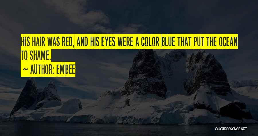 Embee Quotes: His Hair Was Red, And His Eyes Were A Color Blue That Put The Ocean To Shame.