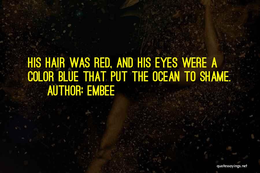 Embee Quotes: His Hair Was Red, And His Eyes Were A Color Blue That Put The Ocean To Shame.