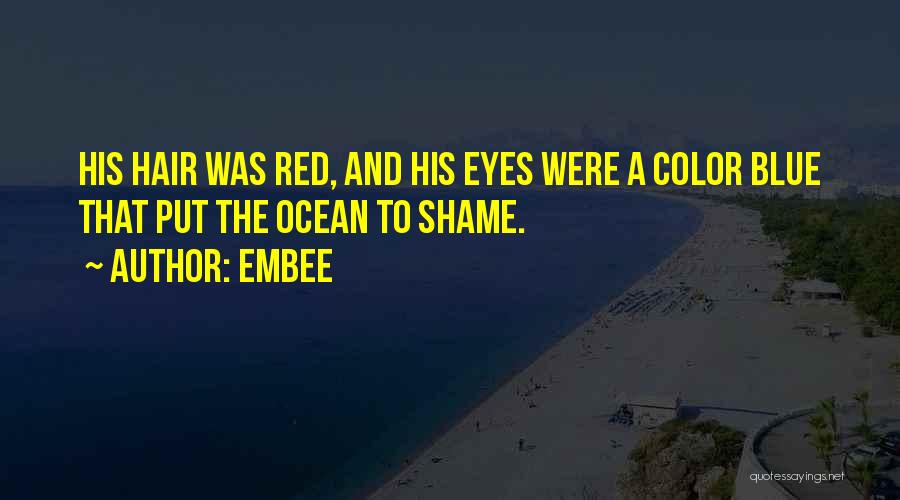Embee Quotes: His Hair Was Red, And His Eyes Were A Color Blue That Put The Ocean To Shame.