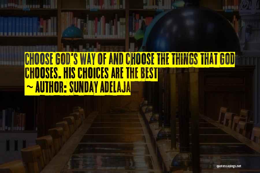 Sunday Adelaja Quotes: Choose God's Way Of And Choose The Things That God Chooses. His Choices Are The Best