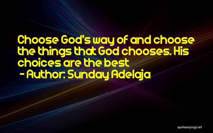 Sunday Adelaja Quotes: Choose God's Way Of And Choose The Things That God Chooses. His Choices Are The Best