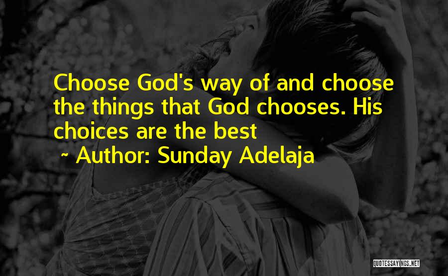 Sunday Adelaja Quotes: Choose God's Way Of And Choose The Things That God Chooses. His Choices Are The Best