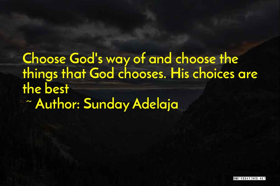 Sunday Adelaja Quotes: Choose God's Way Of And Choose The Things That God Chooses. His Choices Are The Best