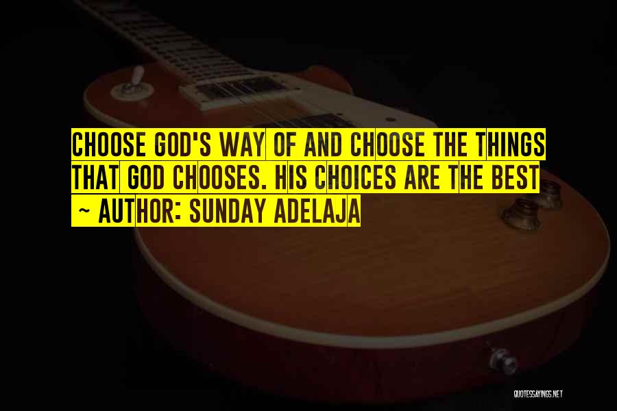 Sunday Adelaja Quotes: Choose God's Way Of And Choose The Things That God Chooses. His Choices Are The Best