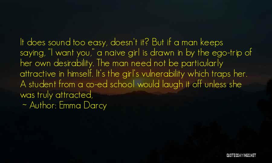 Emma Darcy Quotes: It Does Sound Too Easy, Doesn't It? But If A Man Keeps Saying, I Want You, A Naive Girl Is