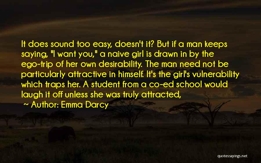 Emma Darcy Quotes: It Does Sound Too Easy, Doesn't It? But If A Man Keeps Saying, I Want You, A Naive Girl Is