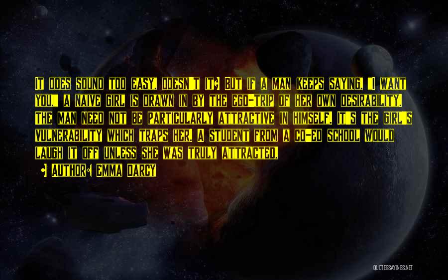 Emma Darcy Quotes: It Does Sound Too Easy, Doesn't It? But If A Man Keeps Saying, I Want You, A Naive Girl Is