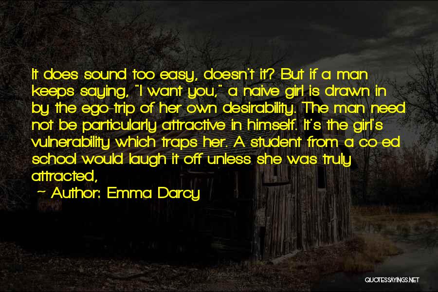 Emma Darcy Quotes: It Does Sound Too Easy, Doesn't It? But If A Man Keeps Saying, I Want You, A Naive Girl Is