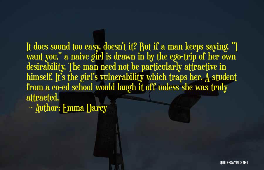 Emma Darcy Quotes: It Does Sound Too Easy, Doesn't It? But If A Man Keeps Saying, I Want You, A Naive Girl Is