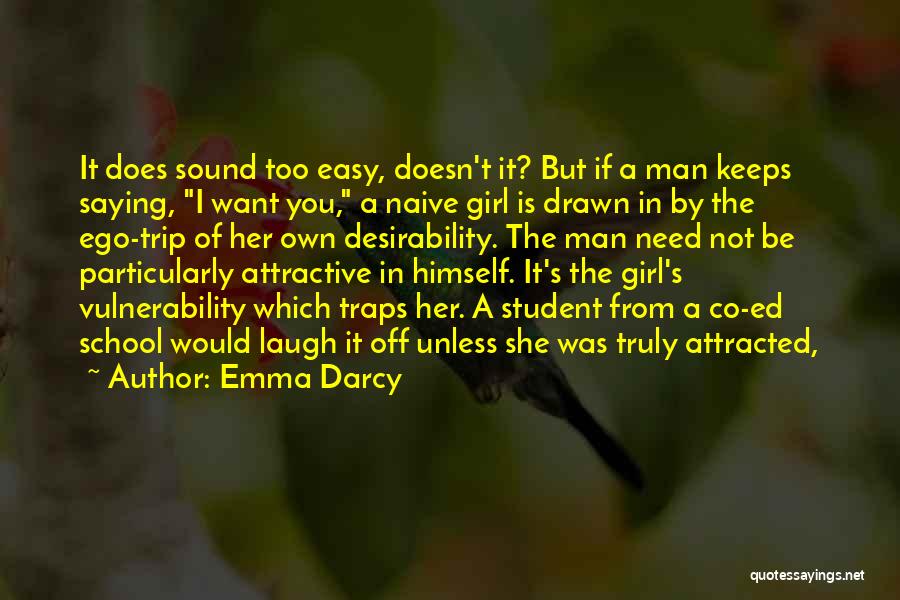 Emma Darcy Quotes: It Does Sound Too Easy, Doesn't It? But If A Man Keeps Saying, I Want You, A Naive Girl Is